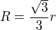 $R=\frac{\sqrt3}{3}r$