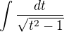 $\int_{}^{}\frac{dt}{\sqrt{t^{2}-1}}$