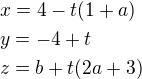 $x=4-t(1+a)\nly=-4+t\nlz=b+t(2a+3)$