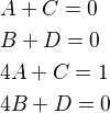 $A+C=0 \nl B+D=0 \nl 4A+C=1 \nl 4B+D=0$