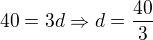 $40 = 3d \Rightarrow d=\frac{40}{3}$