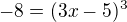 $-8 = (3x-5)^{3} $
