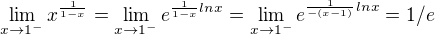 $\lim_{x\to1^{-}}x^{\frac{1}{1-x}}=\lim_{x\to1^{-}}e^{\frac{1}{1-x}lnx}=\lim_{x\to1^{-}}e^{\frac{1}{-(x-1)}lnx}=1/e$