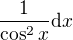 $\frac{1}{\cos^2x}\mathrm{d}x$