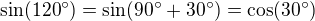 $\sin(120^\circ)=\sin(90^\circ+30^\circ)=\cos(30^\circ)$