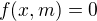 $f(x,m) = 0$