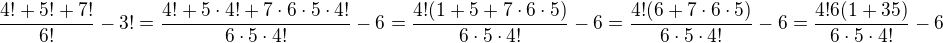 $\frac{4!+5!+7!}{6!}-3!=\frac{4!+5\cdot 4!+7\cdot 6\cdot 5\cdot 4!}{6\cdot 5\cdot 4!}-6=\frac{4!(1+5+7\cdot 6\cdot 5)}{6\cdot 5\cdot 4!}-6=\frac{4!(6+7\cdot 6\cdot 5)}{6\cdot 5\cdot 4!}-6=\frac{4!6(1+35)}{6\cdot 5\cdot 4!}-6$