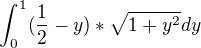 $\int_{0}^{1}(\frac{1}{2}-y)*\sqrt{1+y^{2}}dy$
