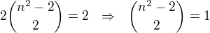 $2\binom{n^2-2}{2}=2\ \ \Rightarrow\ \ \binom{n^2-2}{2}=1$