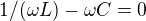 $1/(\omega L)-\omega C=0$