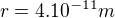 $r=4.10^{-11}m$