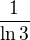$\frac{1}{\ln 3}$