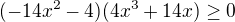 $(-14x^2-4)(4x^3+14x)\ge 0$