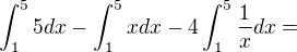 $\int_{1}^{5}5dx-\int_{1}^{5}xdx-4\int_{1}^{5}\frac{1}{x}dx=$