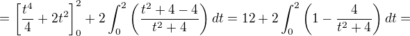 $=\[\frac{t^4}{4}+2t^2\]_{0}^{2}+2\int_{0}^{2}\(\frac{t^2+4-4}{t^2+4}\)dt=12+2\int_{0}^{2}\(1-\frac{4}{t^2+4}\)dt=$