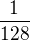 $\frac{1}{128}$