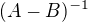$(A-B)^{-1}$