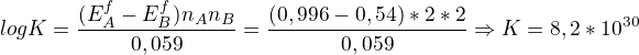 $log K=\frac{(E_A^f-E_B^f)n_An_B}{0,059}=\frac{(0,996-0,54)*2*2}{0,059}\Rightarrow K=8,2*10^3^0$