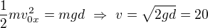 $\frac12mv_{0x}^2=mgd\ \Rightarrow\ v=\sqrt{2gd}=20$
