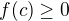 $f(c)\geq0$