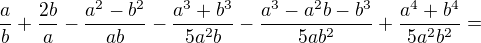 $\frac{a}{b}+\frac{2b}{a}-\frac{a^{2}-b^{2}}{ab}-\frac{a^{3}+b^{3}}{5a^{2}b}-\frac{a^{3}-a^{2}b-b^{3}}{5ab^{2}}+\frac{a^{4}+b^{4}}{5a^{2}b^{2}} =$