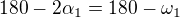 $180-2\alpha_1=180-\omega_1$