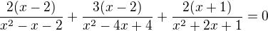 $\frac{2(x-2)}{x^2-x-2}+\frac{3(x-2)}{x^2-4x+4}+\frac{2(x+1)}{x^2+2x+1}=0$