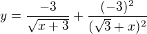 $y=\frac{-3}{\sqrt{x+3}}+\frac{(-3)^{2}}{(\sqrt{3}+x)^2}$