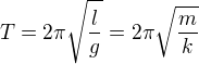 $T = 2\pi \sqrt{\frac{l}{g}} = 2\pi \sqrt{\frac{m}{k}}$