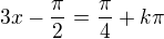 $3x-\frac\pi2=\frac\pi4+k\pi$