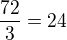 $\frac{72}{3}=24 $