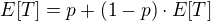 $E[T] = p + (1-p) \cdot E[T]$