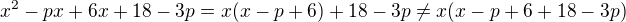 $x^2-px+6x+18-3p=x(x-p+6)+18 -3p \neq x(x-p+6+18-3p)$
