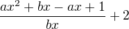 $\frac{ax^2 + bx - ax + 1}{bx}+2$