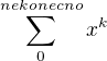 $\sum_{0}^{nekonecno} {x^{k}}$