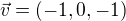 $\vec{v}=(-1,0,-1)$