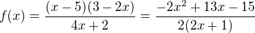 $f(x)=\frac{(x-5)(3-2x)}{4x+2}=\frac{-2x^2+13x-15}{2(2x+1)}$