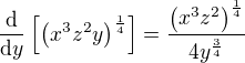 $\frac{\text{d}}{\text{d}y}\[\(x^3z^2y\)^{\frac14}\]=\frac{\(x^3z^2\)^{\frac14}}{4y^{\frac34}}$