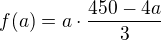 $f(a)=a\cdot \frac{450-4a}{3}$