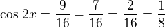 $\cos\,2x=\frac{9}{16}-\frac{7}{16}=\frac{2}{16}=\frac 18$