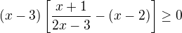$(x-3)\left[\frac{x+1}{2x-3}-(x-2)\right]\ge0$