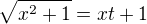 $\sqrt{x^{2}+1}=xt+1$