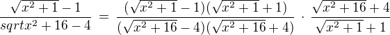 $\frac {\sqrt{x^2+1}-1}{sqrt{x^2+16}-4}\,=\,\frac {(\sqrt{x^2+1}-1)(\sqrt{x^2+1}+1)}{(\sqrt{x^2+16}-4)(\sqrt{x^2+16}+4)}\,\cdot\,\frac{\sqrt{x^2+16}+4}{\sqrt{x^2+1}+1}$