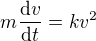 $m\frac{\mathrm{d} v}{\mathrm{d}t }=kv^2$