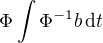 $\Phi \int \Phi^{-1}b\,\mathrm{d}t $