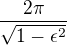 $\frac{2\pi }{\sqrt{1-\epsilon ^{2}}}$