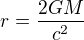 $r=\frac{2GM}{c^{2}}$