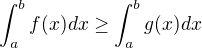 $\int_{a}^{b} f(x) dx \ge \int_{a}^{b} g(x) dx$
