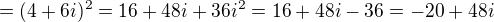 $=(4+6i)^2=16+48i+36i^2=16+48i-36=-20+48i$