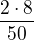 $\frac{2 \cdot 8}{50}$